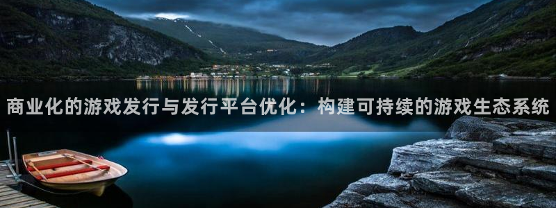 亿万28环境：商业化的游戏发行与发行平台优化：构建可持续的游戏生态系统